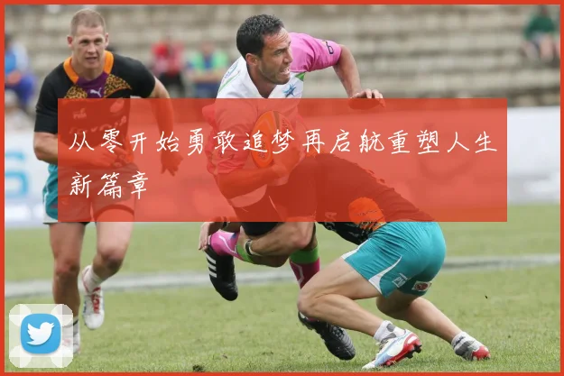 从零开始勇敢追梦再启航重塑人生新篇章