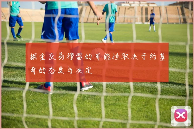 掘金交易穆雷的可能性取决于约基奇的态度与决定